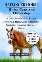 HAFLINGER HORSE: A Complete Guide to Saving, Nurturing, Health, and Habitat for Neglected Amazing Haflinger Horse B0FQPPRTP3 Book Cover
