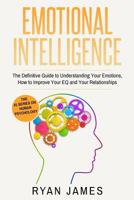 Emotional Intelligence: The Definitive Guide to Understanding Your Emotions, How to Improve Your Eq and Your Relationships 1542347343 Book Cover