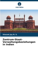 Zentrum-Staat-Verwaltungsbeziehungen in Indien 6205607166 Book Cover