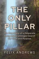 The Only Pillar: The True Story of a Desperate Young Man’s Unhinged Search for Truth and Purpose B0FCMJ46Q1 Book Cover