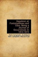 Napoleon at Fontainebleau and Elba; Being a Journal of Occurrences in 1814-1815 052699746X Book Cover