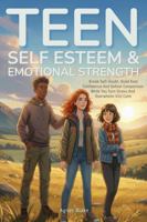 Teens Self Esteem and Emotional Strength: Break Self-Doubt, Build Real Confidence and Defeat Comparison While You Turn Stress and Overwhelm into Calm B0GS2D7QNF Book Cover