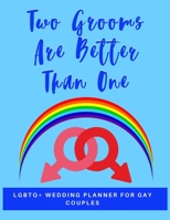 Two Grooms Are Better Than One: LGBTQ+ Wedding Planner for Gay Couples | 150 Pages | 8.5x 11" 1659795699 Book Cover