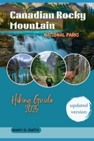 The Canadian Rocky Mountain National Parks Hiking Guide 2025: Explore Banff, Jasper, Yoho, Kootenay, and Waterton on Foot — Through Nature’s Raw Beauty, Wild Silence, and Legendary Trails B0FFLSVFDB Book Cover