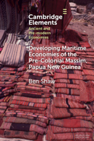 Developing Maritime Economies of the Pre-Colonial Massim, Papua New Guinea: The Making of an Island World and the Foundations of Kula (Elements in Ancient and Pre-modern Economies) 1009529609 Book Cover