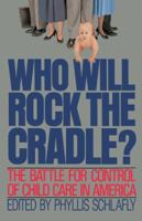 Who Will Rock the Cradle? The Battle for Control of Child Care in America 0849931983 Book Cover