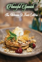 Flavorful Spanish: The Richness Of Food Culture: Delicious Cooking Guide B09FCFP3BB Book Cover