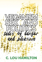 Veganism, Sex and Politics: Tales of Danger and Pleasure 191084912X Book Cover
