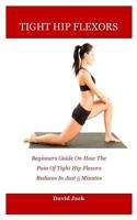 Tight hip flexors: Beginners Guide On How The Pain Of Tight Hip Flexors Reduces In Just 5 Minutes 108023151X Book Cover