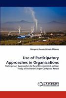 Use of Participatory Approaches in Organizations: Participatory Approaches to Rural Development. A Case Study of Muhoroni Sugar Company, Kenya 384339055X Book Cover
