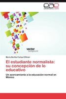 El Estudiante Normalista: Su Concepcion de Lo Educativo 3848477416 Book Cover