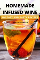 Homemade Infused Wine: 100 Easy and Tasty Recipes 1803509252 Book Cover