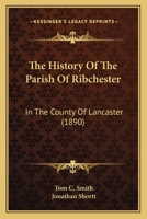 The History of the Parish of Ribchester: In the County of Lancaster (Classic Reprint) 1165106450 Book Cover