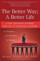 The Better Way; A Better Life: A Life Changing Journey for CPAs & Financial Advisors 1599324911 Book Cover