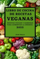 Libro de Cocina de Recetas Veganas 2022: Recetas Fáciles Y Sabrosas Para Aumentar La Energía 1804500364 Book Cover