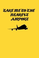 Take Me To The Nearest Airport: Handy 6 x 9 size to take with you. 169515486X Book Cover