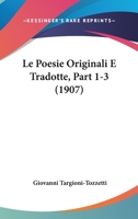 Le Poesie Originali E Tradotte, Part 1-3 (1907) 1166790045 Book Cover
