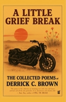 Little Grief Break : The Collected Poems of Derrick C. Brown, 1995-2025 1949342883 Book Cover