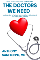 The Doctors We Need: Imagining a New Path for Physician Recruitment, Training, and Support 1738396460 Book Cover