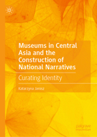 Museums in Central Asia and the Construction of National Narratives: Curating Identity 3031970462 Book Cover