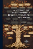 Ancestors and Descendants of Daniel Lothrop, Sr., 1545 to 1901 B0FJQJX7X6 Book Cover