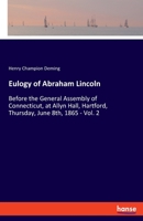 Eulogy of Abraham Lincoln: Before the General Assembly of Connecticut, at Allyn Hall, Hartford, Thursday, June 8th, 1865 - Vol. 2 1175921157 Book Cover