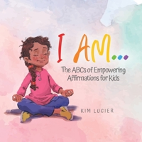 I Am...: The ABCs of Empowering Affirmations for Kids 0228855209 Book Cover