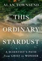 This Ordinary Stardust: A Scientist's Path from Grief to Wonder 1538741180 Book Cover