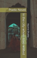 In the city where love waited: Poetic Novel B0FHW74MLC Book Cover