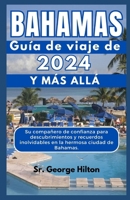 BAHAMAS GUÍA DE VIAJE 2024 Y MÁS ALLÁ: Su compañero de confianza para descubrimientos y recuerdos inolvidables en la hermosa ciudad de Bahamas. (Spanish Edition) B0CVXF8DRM Book Cover