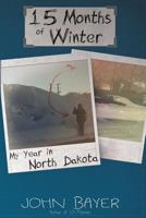 15 Months of Winter: My Year in North Dakota 0615938817 Book Cover