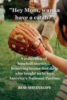 "Hey Mom, Wanna Have a Catch?": A Collection of Baseball Stories...Honoring Moms and Dads Who Taught Us To Love America's National Pastime B0GWGYH51P Book Cover