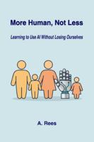 More Human, Not Less: Learning to Use AI Without Losing Ourselves B0FSCKKPS4 Book Cover