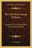 The Life Of Sir George Williams: Founder Of The Young Men's Christian Association 1163243892 Book Cover