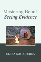 Mastering Belief, Seeing Evidence 1982248823 Book Cover