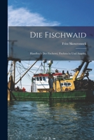 Die Fischwaid: Handbuch Der Fischerei, Fischzucht Und Angelei. 101865948X Book Cover