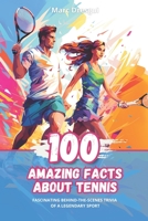 100 Amazing Facts about Tennis: Fascinating Behind-the-scenes Trivia of a Legendary Sport B0CGL4H5TD Book Cover