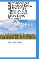 Reminiscences of Michael Kelly of the King's Theatre, and Theatre Royal, Drury Lane [Ed. by T.E. Hook] 1018495428 Book Cover