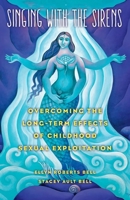 Singing with the Sirens: Overcoming the Long-Term Effects of Childhood Sexual Exploitation 1631529366 Book Cover