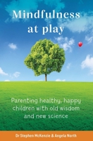 Mindfulness at Play: Parenting healthy, happy children with old wisdom and new science 1922539635 Book Cover
