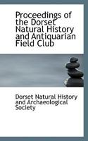 Proceedings of the Dorset Natural History and Antiquarian Field Club 1117602699 Book Cover