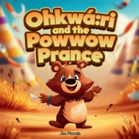 Ohkwá:ri and the Powwow Prance: A Silly Summer Adventure with Joyful Moves and Heartfelt Thanks (Little Ohkwá:ri Adventures) B0GQQF1VGB Book Cover