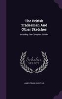 The British Tradesman And Other Sketches: Including The Complete Builder 1120873231 Book Cover