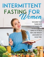 Intermittent Fasting for Women: The Guide That Takes Into Account the Woman's Body Aspects to Help Her Lose Weight and Burn Fat in No Time. null Book Cover