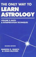 The Only Way to Learn Astrology, Vol. 2: Math & Interpretation Techniques (Only Way to Learn Astrology) 0935127682 Book Cover