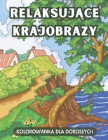 Relaksujace Krajobrazy Kolorowanka dla Doroslych: 45 Anytstresowych Widoków do Kolorowania: Rzeki, Lasy i Urokliwe Wioski Otoczone Dzikimi Kwiatami (Polish Edition) B0CRQWNY2P Book Cover