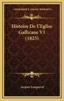 Histoire de L' Eglise Gallicane: D EDI Ee La Nosseigneurs Du Clerg E, Volume 1... 1167691318 Book Cover