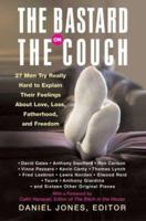 The Bastard on the Couch: 27 Men Try Really Hard to Explain Their Feelings About Love, Loss, Fatherhood, and Freedom 0060565357 Book Cover