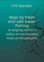 Near by Fresh and Salt Water Fishing or Angling Within a Radius of One Hundred Miles of Philadelphia 1120010691 Book Cover