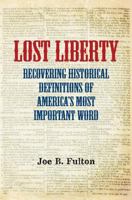 Lost Liberty: Recovering Historical Definitions of America's Most Important Word 1494810565 Book Cover